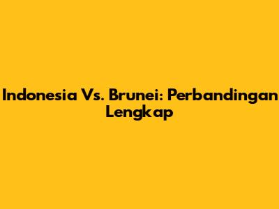 Indonesia Vs. Brunei: Perbandingan Lengkap