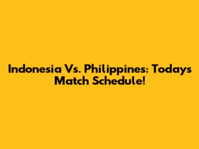 Indonesia Vs. Philippines: Today's Match Schedule!