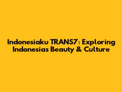 Indonesiaku TRANS7: Exploring Indonesia's Beauty & Culture