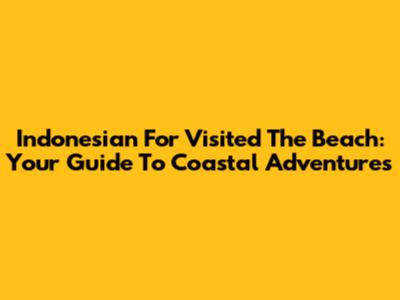 Indonesian For 'Visited The Beach': Your Guide To Coastal Adventures