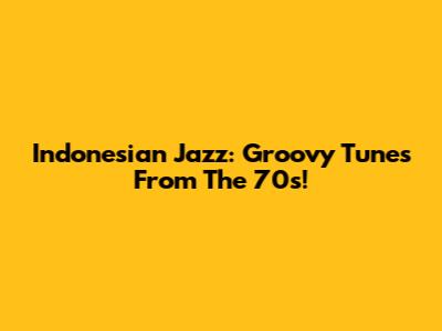 Indonesian Jazz: Groovy Tunes From The 70s!