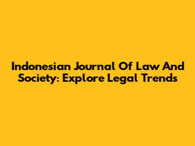 Indonesian Journal Of Law And Society: Explore Legal Trends