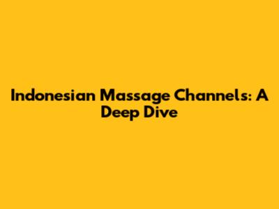 Indonesian Massage Channels: A Deep Dive
