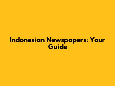 Indonesian Newspapers: Your Guide