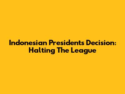 Indonesian President's Decision: Halting The League