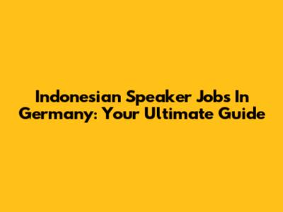 Indonesian Speaker Jobs In Germany: Your Ultimate Guide