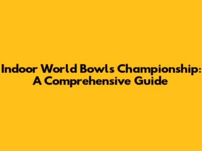 Indoor World Bowls Championship: A Comprehensive Guide