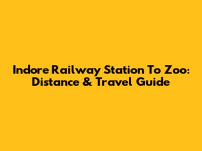 Indore Railway Station To Zoo: Distance & Travel Guide
