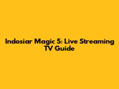 Indosiar Magic 5: Live Streaming TV Guide