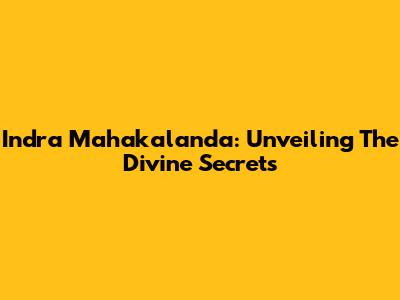 Indra Mahakalanda: Unveiling The Divine Secrets