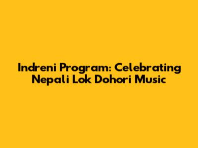 Indreni Program: Celebrating Nepali Lok Dohori Music