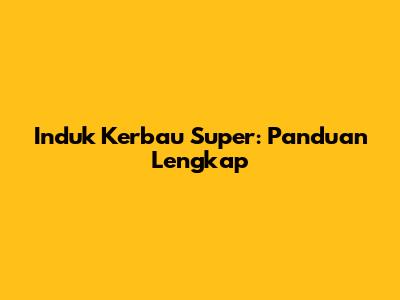 Induk Kerbau Super: Panduan Lengkap