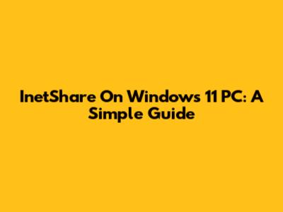 InetShare On Windows 11 PC: A Simple Guide