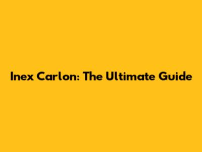 Inex Carlon: The Ultimate Guide
