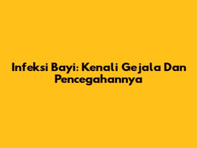 Infeksi Bayi: Kenali Gejala Dan Pencegahannya