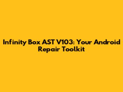 Infinity Box AST V103: Your Android Repair Toolkit