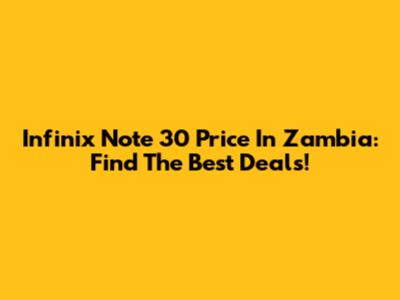 Infinix Note 30 Price In Zambia: Find The Best Deals!