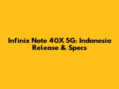 Infinix Note 40X 5G: Indonesia Release & Specs