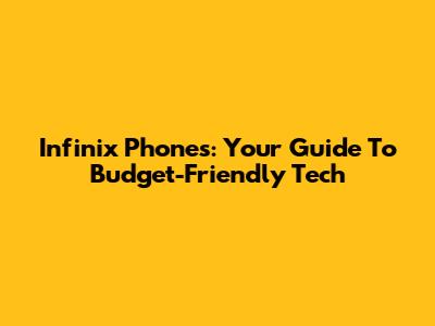 Infinix Phones: Your Guide To Budget-Friendly Tech