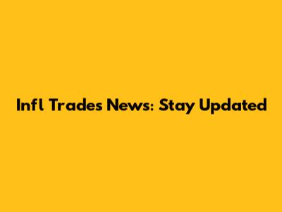 Infl Trades News: Stay Updated