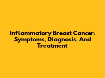 Inflammatory Breast Cancer: Symptoms, Diagnosis, And Treatment