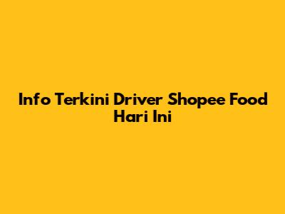 Info Terkini Driver Shopee Food Hari Ini