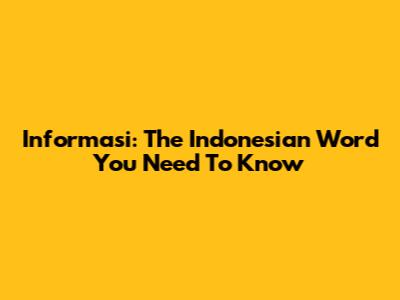 Informasi: The Indonesian Word You Need To Know