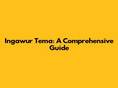Ingawur Tema: A Comprehensive Guide