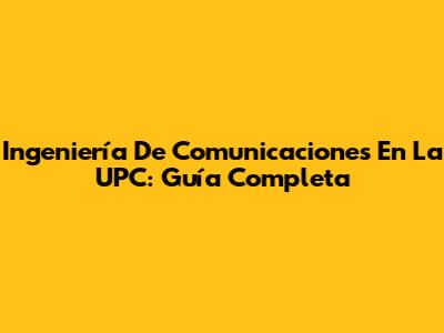 Ingeniería De Comunicaciones En La UPC: Guía Completa