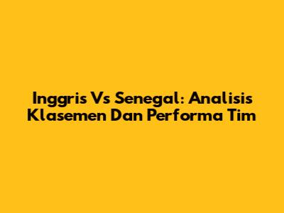 Inggris Vs Senegal: Analisis Klasemen Dan Performa Tim