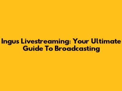Ingus Livestreaming: Your Ultimate Guide To Broadcasting