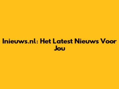 Inieuws.nl: Het Latest Nieuws Voor Jou