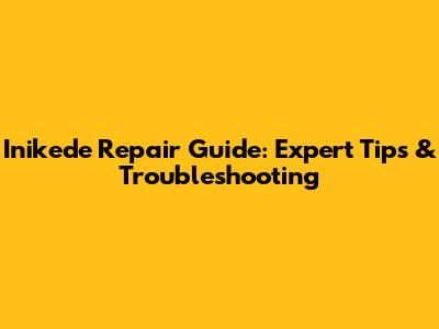 Inikede Repair Guide: Expert Tips & Troubleshooting