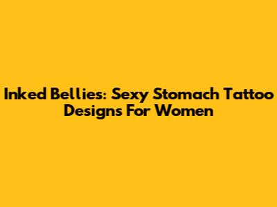 Inked Bellies: Sexy Stomach Tattoo Designs For Women