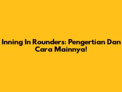 Inning In Rounders: Pengertian Dan Cara Mainnya!