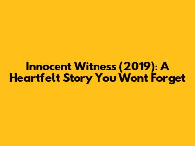 Innocent Witness (2019): A Heartfelt Story You Won't Forget