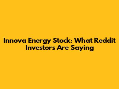 Innova Energy Stock: What Reddit Investors Are Saying