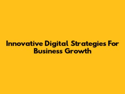 Innovative Digital Strategies For Business Growth