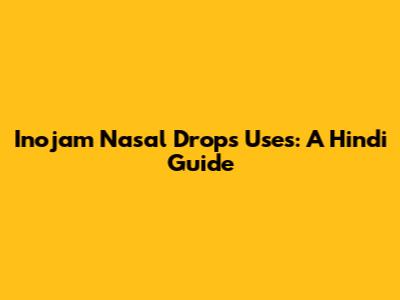 Inojam Nasal Drops Uses: A Hindi Guide