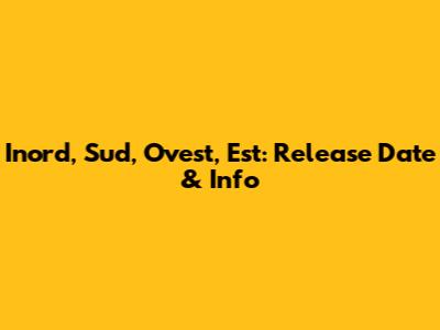 Inord, Sud, Ovest, Est: Release Date & Info