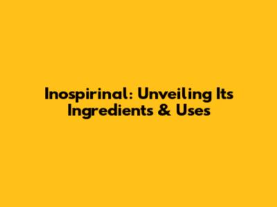 Inospirinal: Unveiling Its Ingredients & Uses