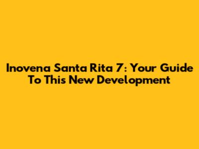 Inovena Santa Rita 7: Your Guide To This New Development