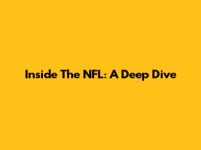 Inside The NFL: A Deep Dive