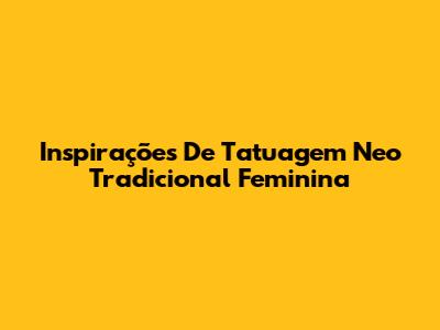 Inspirações De Tatuagem Neo Tradicional Feminina