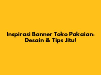 Inspirasi Banner Toko Pakaian: Desain & Tips Jitu!