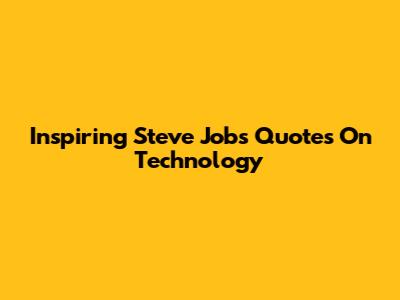 Inspiring Steve Jobs Quotes On Technology