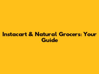 Instacart & Natural Grocers: Your Guide