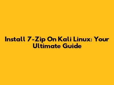 Install 7-Zip On Kali Linux: Your Ultimate Guide