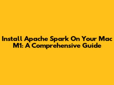 Install Apache Spark On Your Mac M1: A Comprehensive Guide