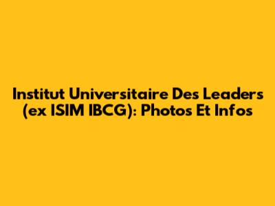 Institut Universitaire Des Leaders (ex ISIM IBCG): Photos Et Infos